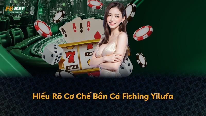 Hiểu Rõ Cơ Chế Bắn Cá Fishing Yilufa