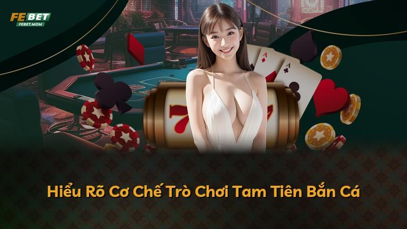 Hiểu Rõ Cơ Chế Trò Chơi Tam Tiên Bắn Cá