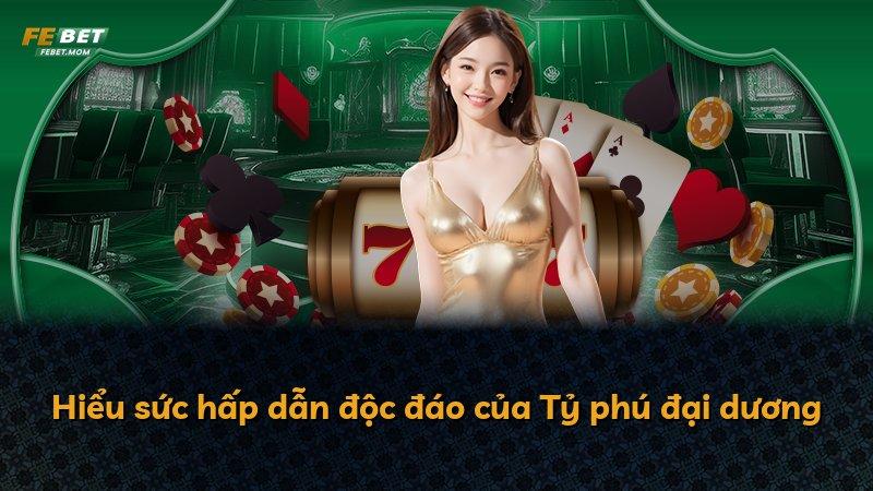 Hiểu sức hấp dẫn độc đáo của Tỷ phú đại dương
