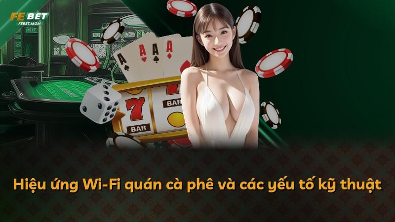 Hiệu ứng Wi-Fi quán cà phê và các yếu tố kỹ thuật