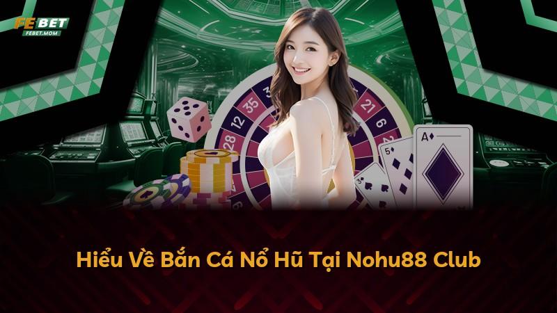 Hiểu Về Bắn Cá Nổ Hũ Tại Nohu88 Club