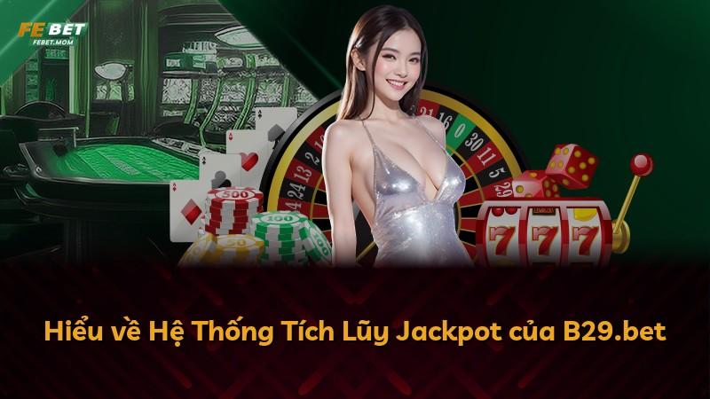 Hiểu về Hệ Thống Tích Lũy Jackpot của B29.bet