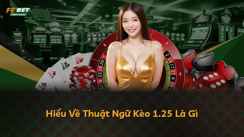 Hiểu Về Thuật Ngữ Kèo 1.25 Là Gì