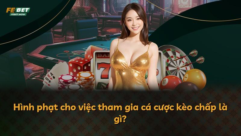 Hình phạt cho việc tham gia cá cược kèo chấp là gì?