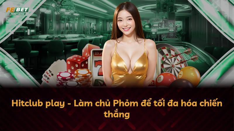 Hitclub play - Làm chủ Phỏm để tối đa hóa chiến thắng