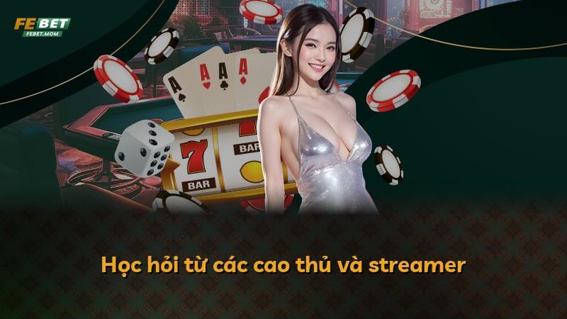 Học hỏi từ các cao thủ và streamer
