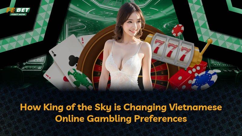 How King of the Sky is Changing Vietnamese Online Gambling Preferences
