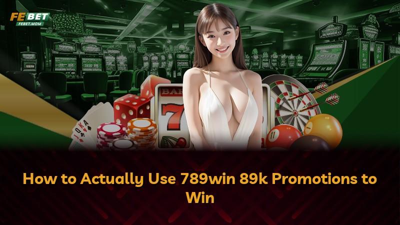 How to Actually Use 789win 89k Promotions to Win