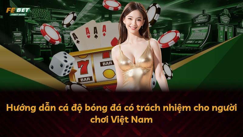 Hướng dẫn cá độ bóng đá có trách nhiệm cho người chơi Việt Nam