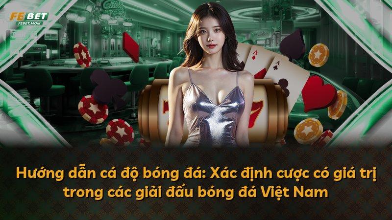 Hướng dẫn cá độ bóng đá: Xác định cược có giá trị trong các giải đấu bóng đá Việt Nam