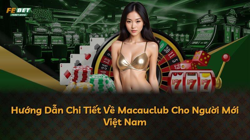 Hướng Dẫn Chi Tiết Về Macauclub Cho Người Mới Việt Nam