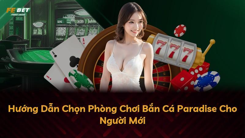 Hướng Dẫn Chọn Phòng Chơi Bắn Cá Paradise Cho Người Mới