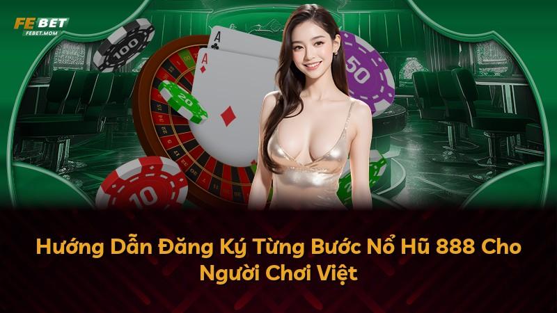 Hướng Dẫn Đăng Ký Từng Bước Nổ Hũ 888 Cho Người Chơi Việt
