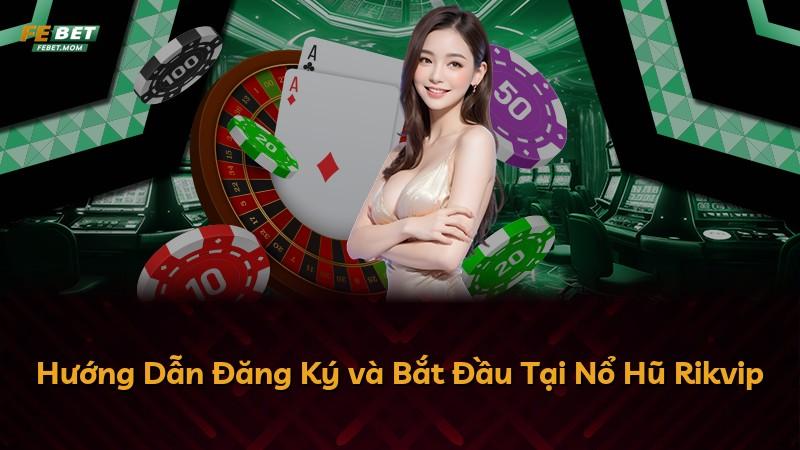 Hướng Dẫn Đăng Ký và Bắt Đầu Tại Nổ Hũ Rikvip