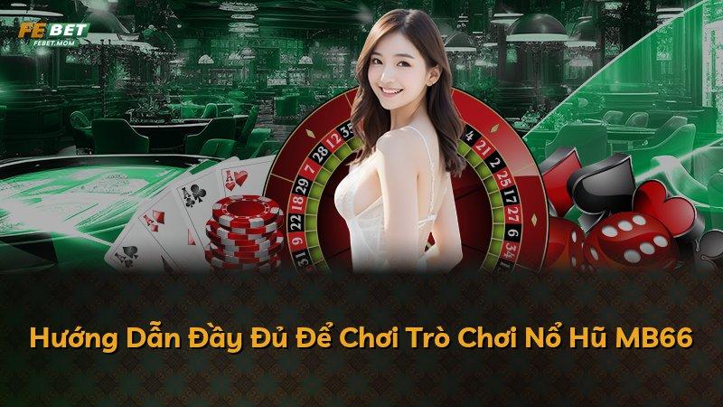 Hướng Dẫn Đầy Đủ Để Chơi Trò Chơi Nổ Hũ MB66