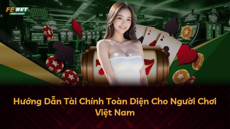 Hướng Dẫn Tài Chính Toàn Diện Cho Người Chơi Việt Nam