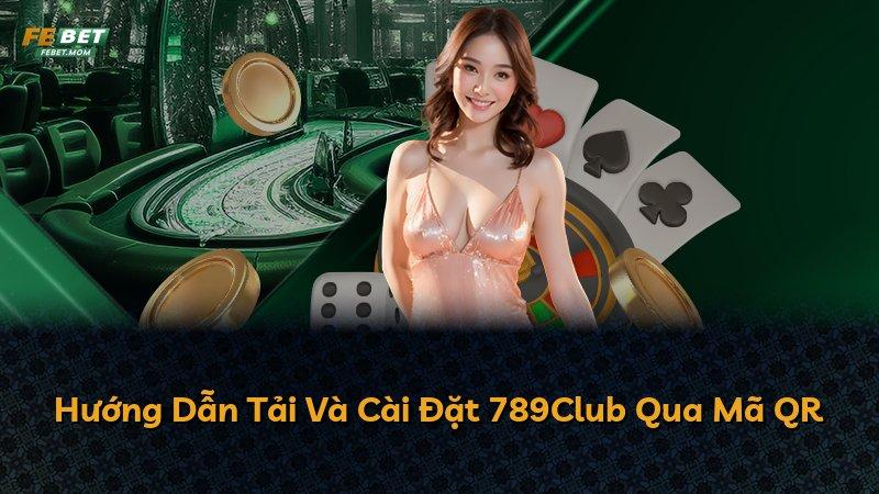 Hướng Dẫn Tải Và Cài Đặt 789Club Qua Mã QR