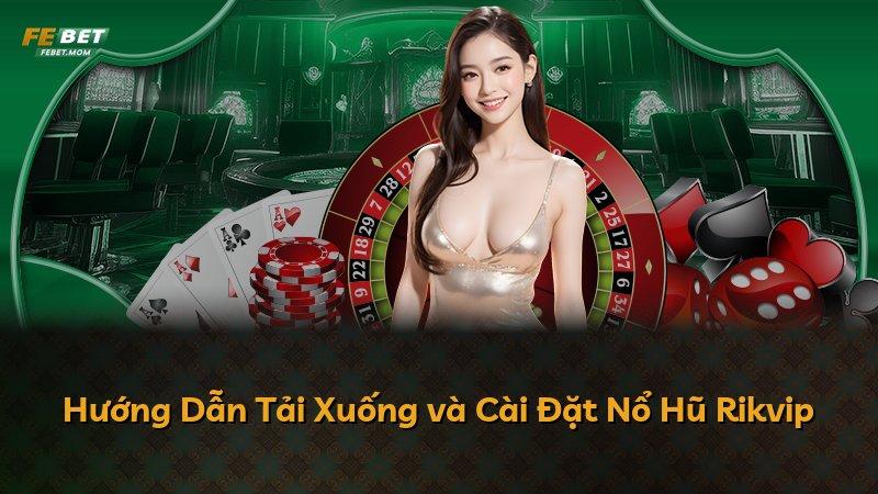 Hướng Dẫn Tải Xuống và Cài Đặt Nổ Hũ Rikvip