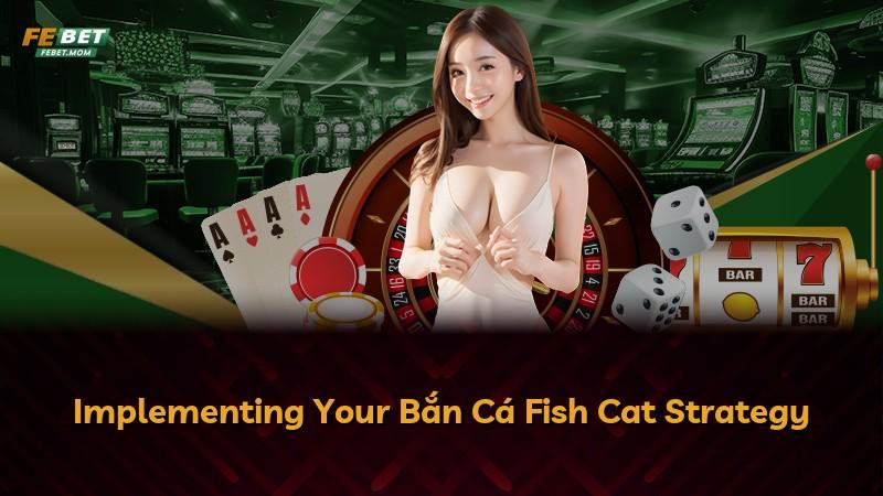 Implementing Your Bắn Cá Fish Cat Strategy