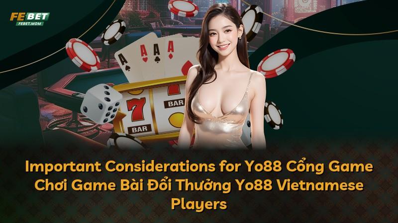 Important Considerations for Yo88 Cổng Game Chơi Game Bài Đổi Thưởng Yo88 Vietnamese Players