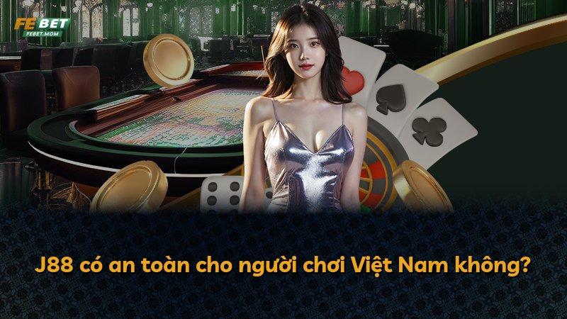 J88 có an toàn cho người chơi Việt Nam không?
