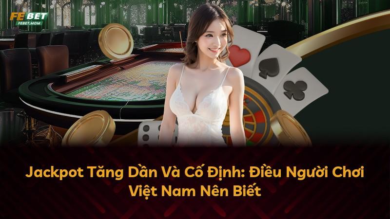 Jackpot Tăng Dần Và Cố Định: Điều Người Chơi Việt Nam Nên Biết
