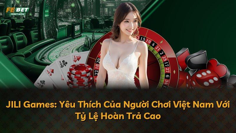 JILI Games: Yêu Thích Của Người Chơi Việt Nam Với Tỷ Lệ Hoàn Trả Cao