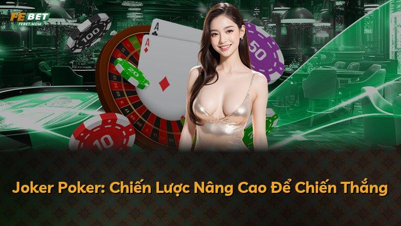 Joker Poker: Chiến Lược Nâng Cao Để Chiến Thắng