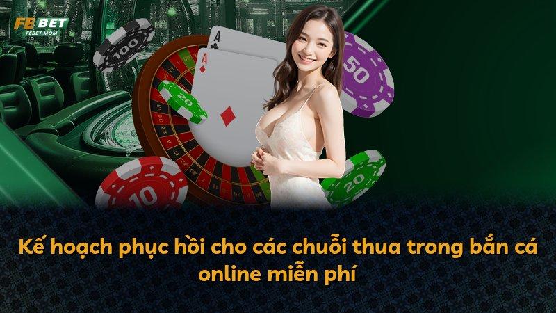 Kế hoạch phục hồi cho các chuỗi thua trong bắn cá online miễn phí