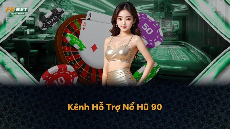 Kênh Hỗ Trợ Nổ Hũ 90