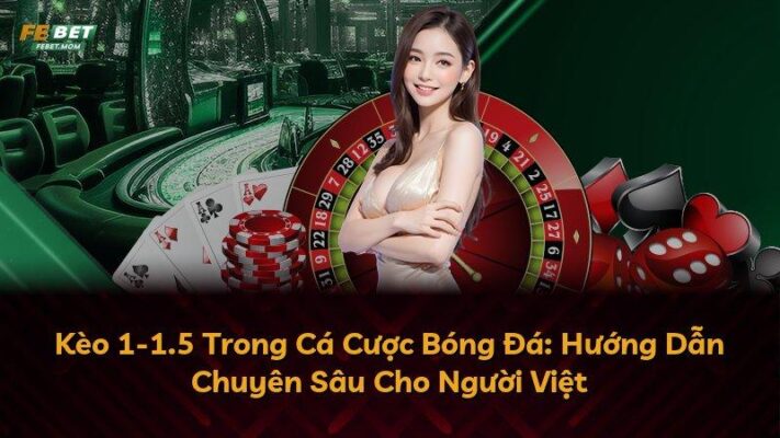 Kèo 1-1.5 Trong Cá Cược Bóng Đá: Hướng Dẫn Chuyên Sâu Cho Người Việt