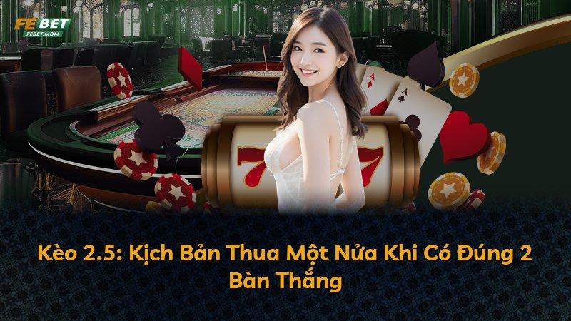 Kèo 2.5: Kịch Bản Thua Một Nửa Khi Có Đúng 2 Bàn Thắng