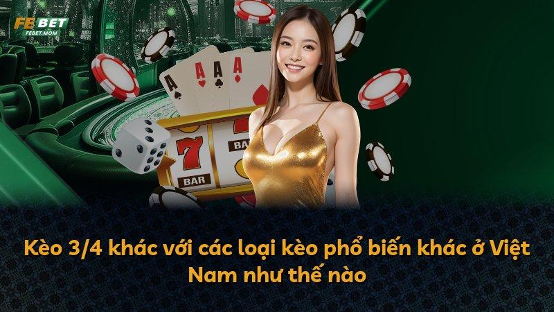 Kèo 3/4 khác với các loại kèo phổ biến khác ở Việt Nam như thế nào