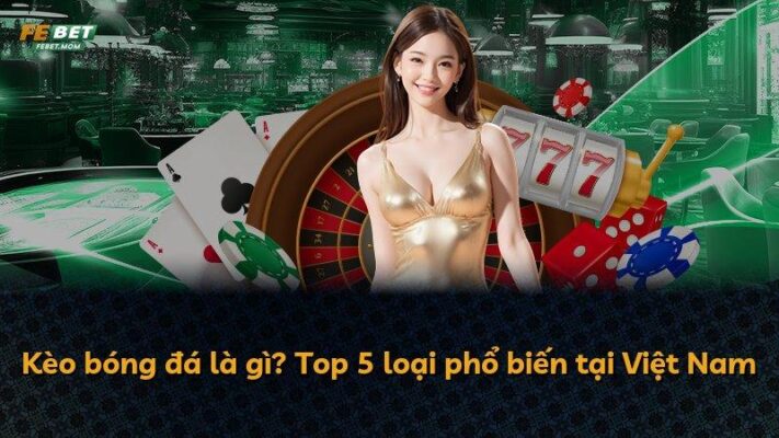 Kèo bóng đá là gì? Top 5 loại phổ biến tại Việt Nam