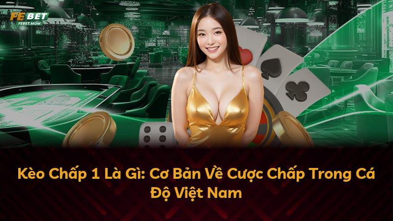 Kèo Chấp 1 Là Gì: Cơ Bản Về Cược Chấp Trong Cá Độ Việt Nam