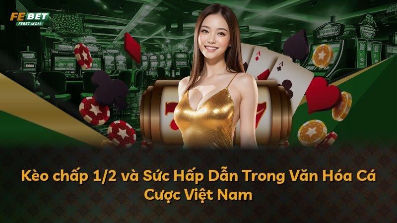 Kèo chấp 1/2 và Sức Hấp Dẫn Trong Văn Hóa Cá Cược Việt Nam