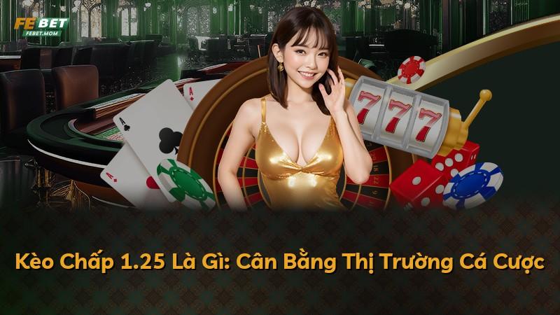 Kèo Chấp 1.25 Là Gì: Cân Bằng Thị Trường Cá Cược