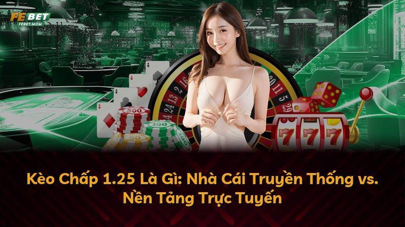 Kèo Chấp 1.25 Là Gì: Nhà Cái Truyền Thống vs. Nền Tảng Trực Tuyến