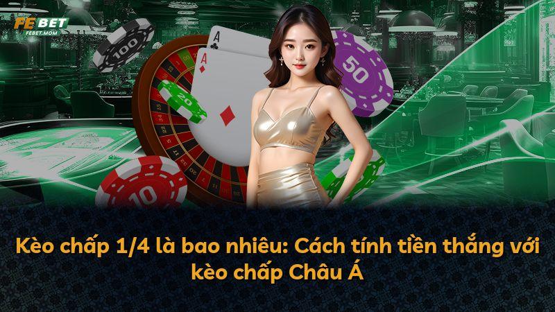 Kèo chấp 1/4 là bao nhiêu: Cách tính tiền thắng với kèo chấp Châu Á