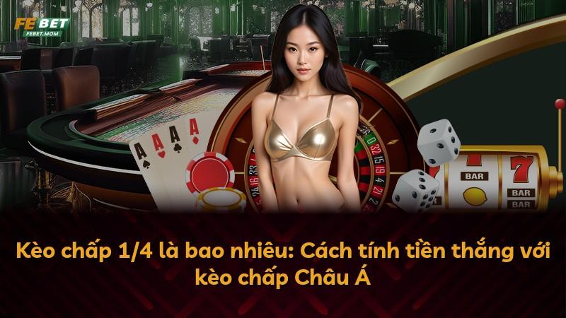 Kèo chấp 1/4 là bao nhiêu: Cách tính tiền thắng với kèo chấp Châu Á