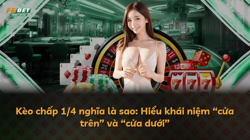 Kèo chấp 1/4 nghĩa là sao: Hiểu khái niệm “cửa trên” và “cửa dưới”