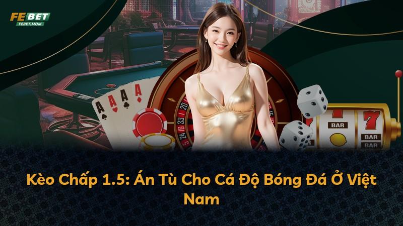 Kèo Chấp 1.5: Án Tù Cho Cá Độ Bóng Đá Ở Việt Nam