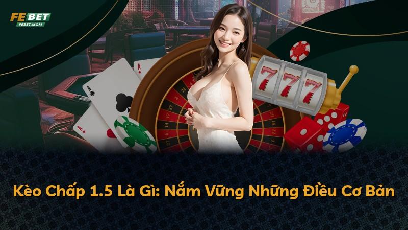 Kèo Chấp 1.5 Là Gì: Nắm Vững Những Điều Cơ Bản