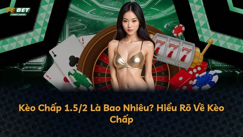 Kèo Chấp 1.5/2 Là Bao Nhiêu? Hiểu Rõ Về Kèo Chấp