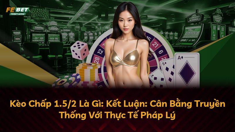 Kèo Chấp 1.5/2 Là Gì: Kết Luận: Cân Bằng Truyền Thống Với Thực Tế Pháp Lý