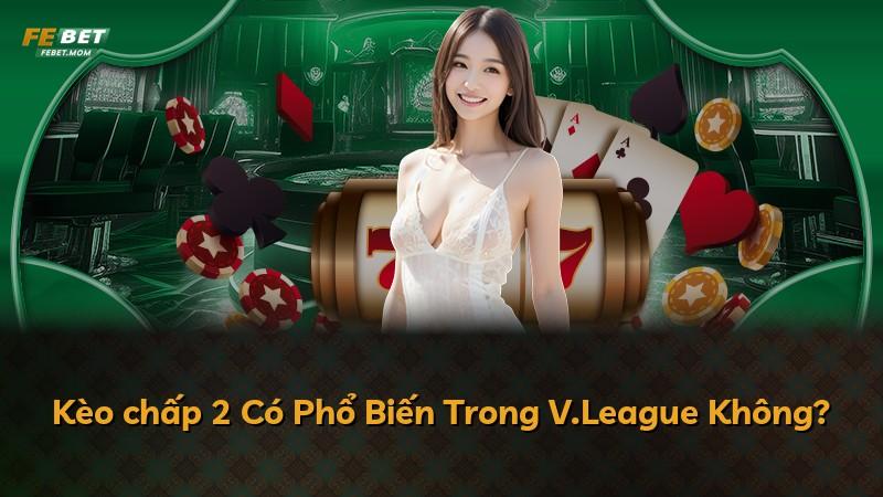 Kèo chấp 2 Có Phổ Biến Trong V.League Không?
