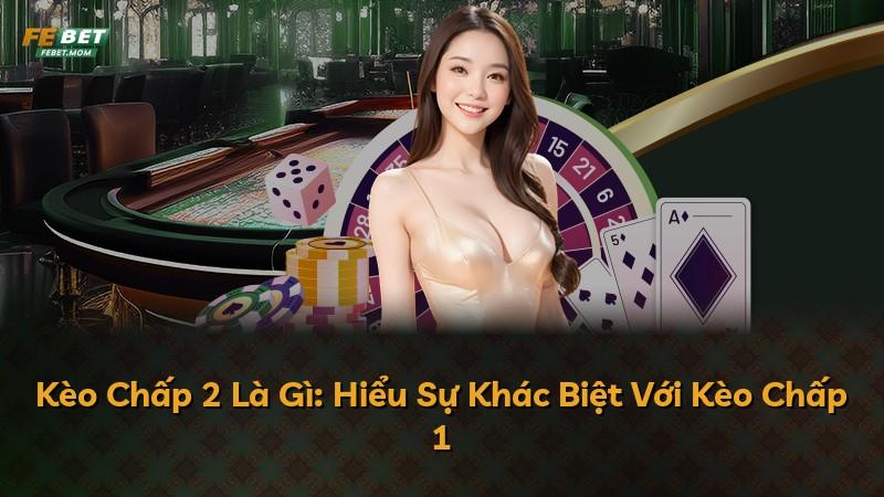 Kèo Chấp 2 Là Gì: Hiểu Sự Khác Biệt Với Kèo Chấp 1