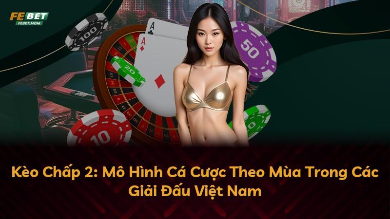 Kèo Chấp 2: Mô Hình Cá Cược Theo Mùa Trong Các Giải Đấu Việt Nam