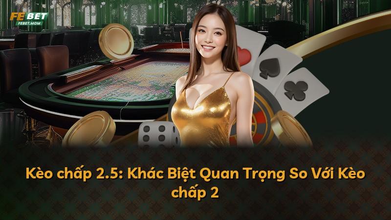 Kèo chấp 2.5: Khác Biệt Quan Trọng So Với Kèo chấp 2