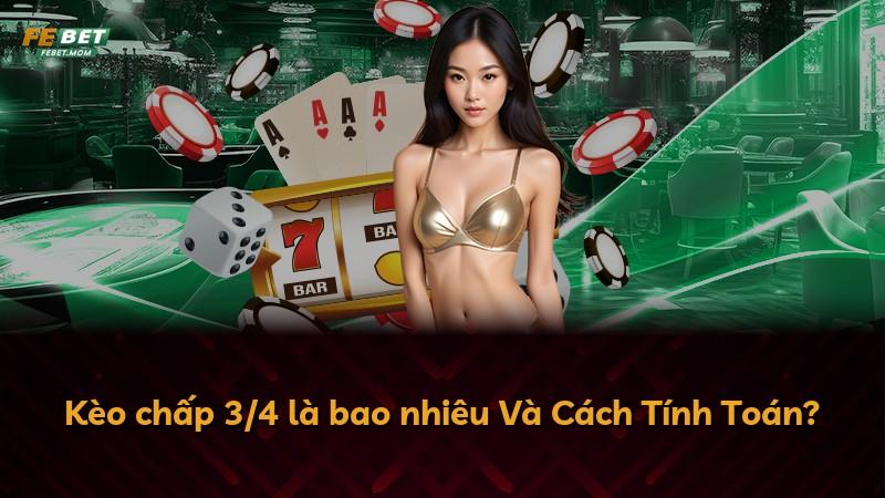 Kèo chấp 3/4 là bao nhiêu Và Cách Tính Toán?